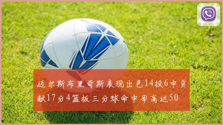 迈尔斯布里奇斯表现出色14投6中贡献17分4篮板三分球命中率高达50