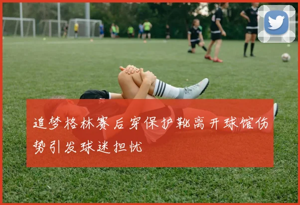 追梦格林赛后穿保护靴离开球馆伤势引发球迷担忧