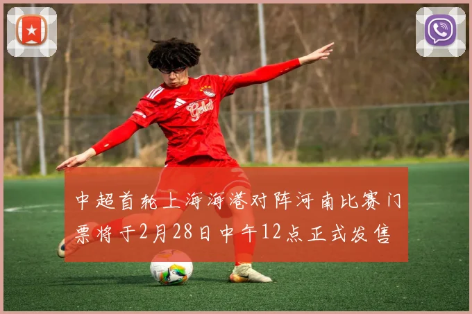 中超首轮上海海港对阵河南比赛门票将于2月28日中午12点正式发售