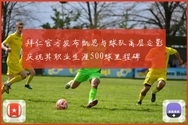 拜仁官方发布凯恩与球队高层合影庆祝其职业生涯500球里程碑